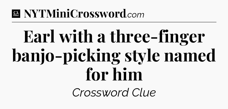 Earl with a three-finger banjo-picking style named for him - LA Times Crossword