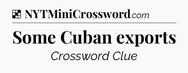 Solution: Some Cuban exports - NYT Crossword