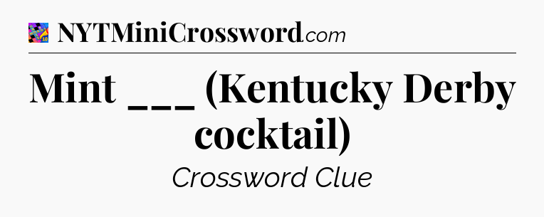 Mint ___ (Kentucky Derby cocktail) Crossword Clue