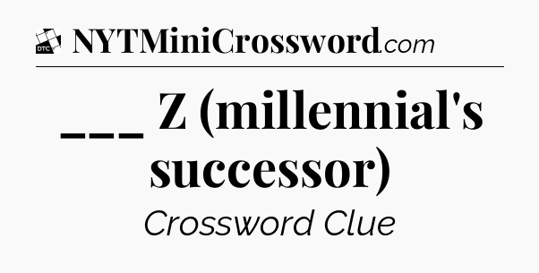 ___ Z (millennial's successor) - Daily Themed Classic Crossword