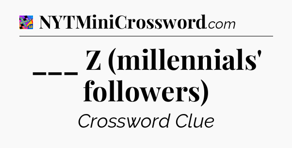 ___ Z (millennials' followers) Crossword Clue