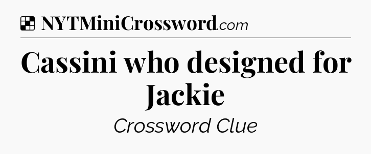 Solution: Cassini who designed for Jackie - NYT Crossword