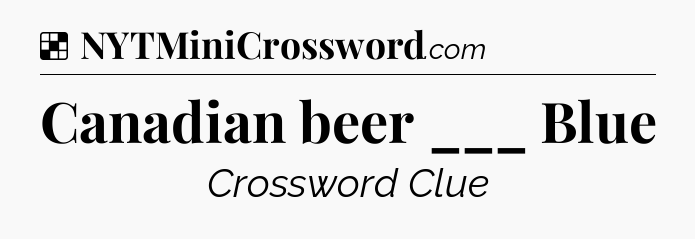 Solution: Canadian beer ___ Blue - NYT Crossword