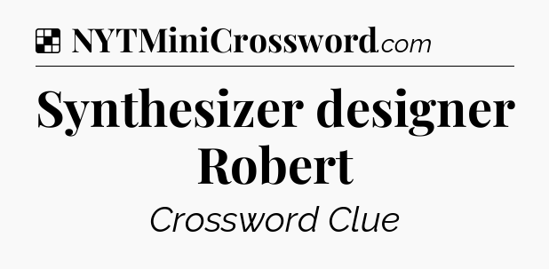 Solution: Synthesizer designer Robert - NYT Crossword