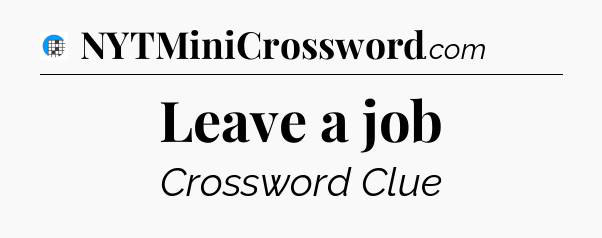 Leave a job Crossword Clue