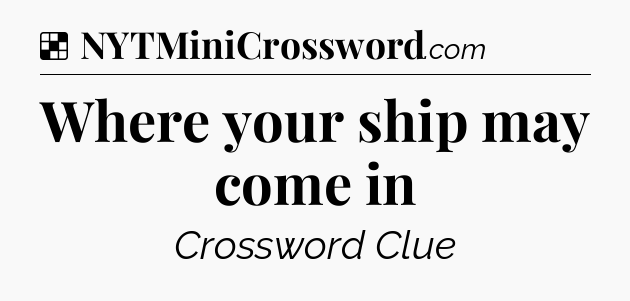 Solution: Where your ship may come in - NYT Crossword