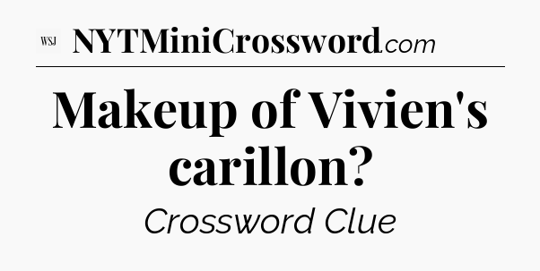 Makeup of Vivien's carillon - WSJ Crossword