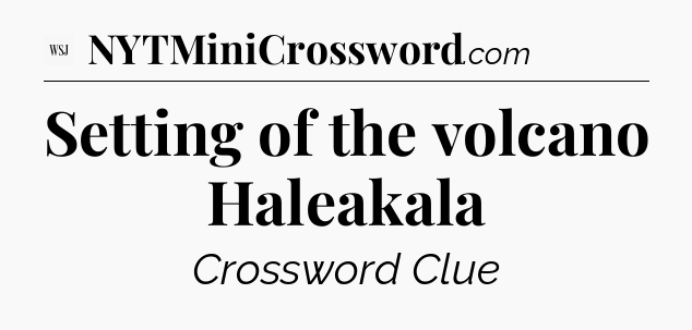 Setting of the volcano Haleakala - WSJ Crossword