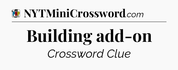 Building add-on Crossword Clue