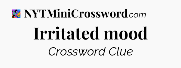 Irritated mood Crossword Clue
