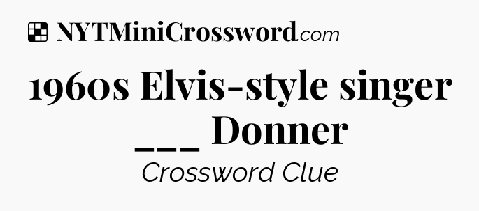 Solution: 1960s Elvis-style singer ___ Donner - NYT Crossword