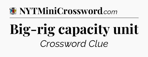 Big-rig capacity unit Crossword Clue