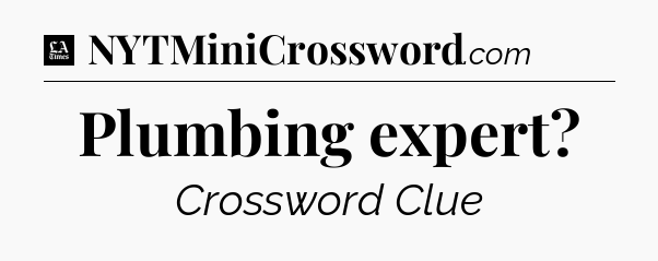 Plumbing expert - LA Times Crossword