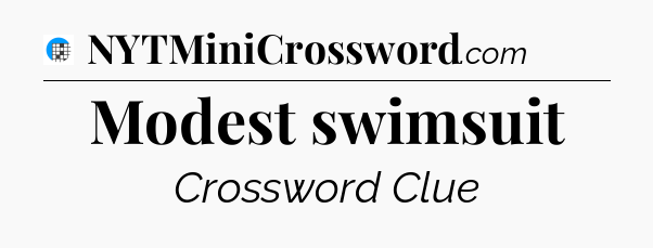 Modest swimsuit Crossword Clue