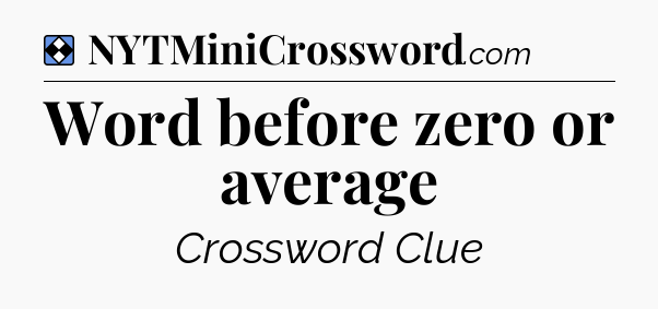 Solution: Word before zero or average - NYT Mini Crossword