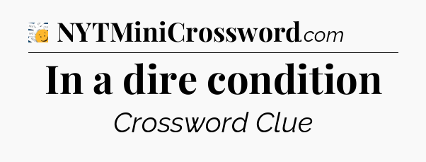 In a dire condition - 7 Little Words