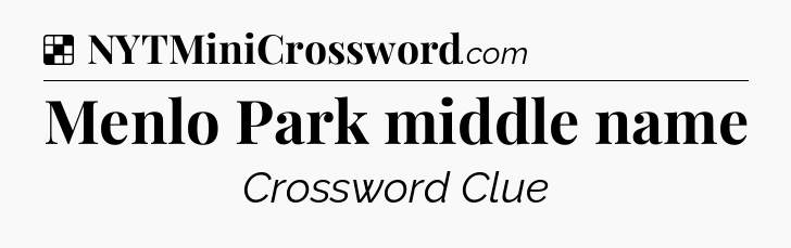 Solution: Menlo Park middle name - NYT Crossword