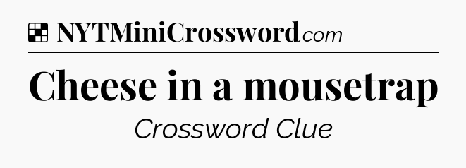 Solution: Cheese in a mousetrap - NYT Crossword