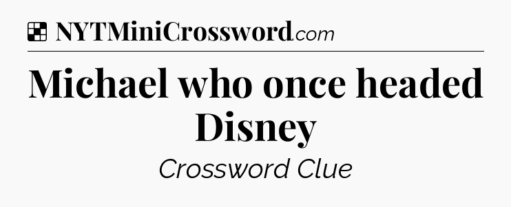 Solution: Michael who once headed Disney - NYT Crossword
