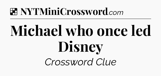 Solution: Michael who once led Disney - NYT Crossword