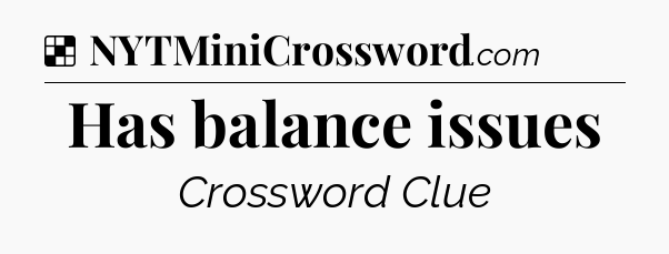 Solution: Has balance issues - NYT Crossword