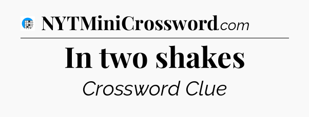 In two shakes Crossword Clue