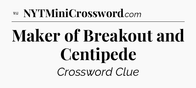 Maker of Breakout and Centipede - WSJ Crossword