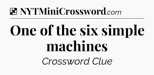 Solution: One of the six simple machines - NYT Crossword