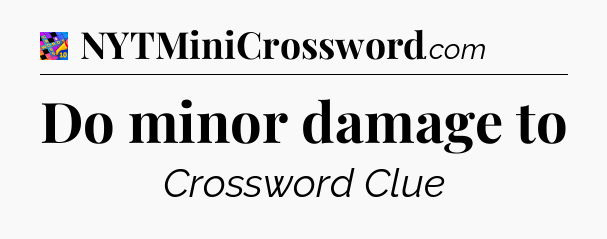 Do minor damage to Crossword Clue
