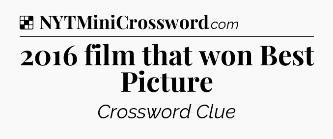 Solution: 2016 film that won Best Picture - NYT Crossword