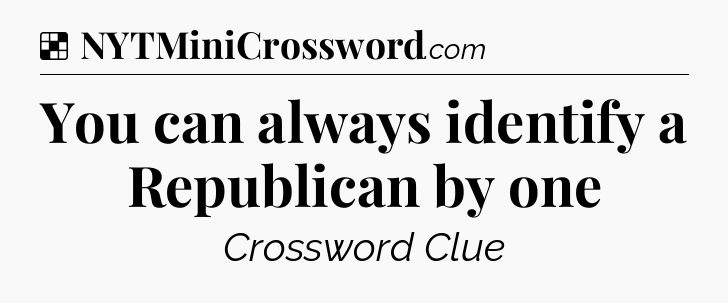 Solution: You can always identify a Republican by one - NYT Crossword
