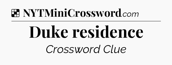 Solution: Duke residence - NYT Crossword