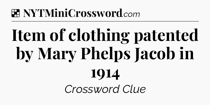 Solution: Item of clothing patented by Mary Phelps Jacob in 1914 - NYT Crossword