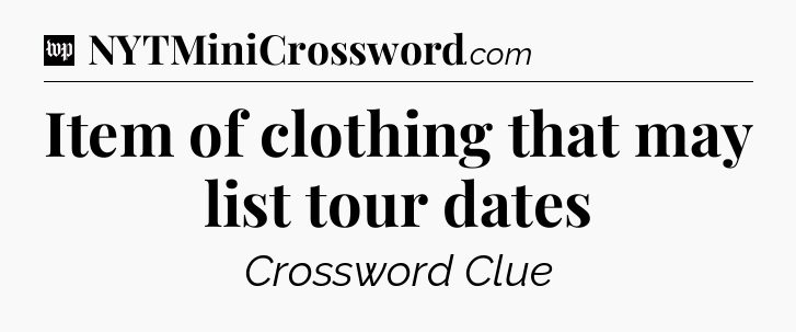 Item of clothing that may list tour dates Crossword Clue