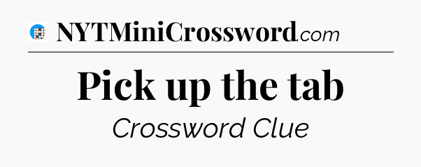 Pick up the tab Crossword Clue