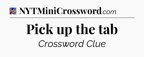 Pick up the tab Crossword Clue