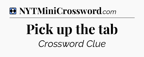 Solution: Pick up the tab - NYT Mini Crossword