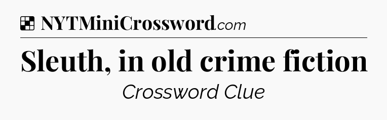 Solution: Sleuth, in old crime fiction - NYT Crossword