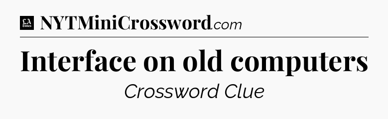Interface on old computers - LA Times Crossword