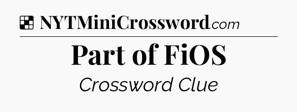 Solution: Part of FiOS - NYT Crossword
