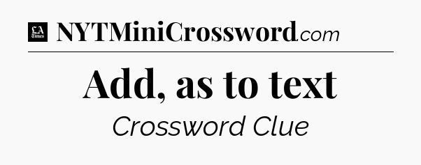 Add, as to text - LA Times Crossword
