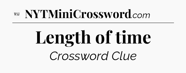 Length of time - WSJ Crossword