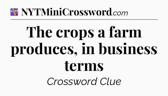 The crops a farm produces, in business terms Codycross