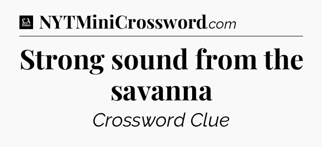 Strong sound from the savanna - LA Times Crossword