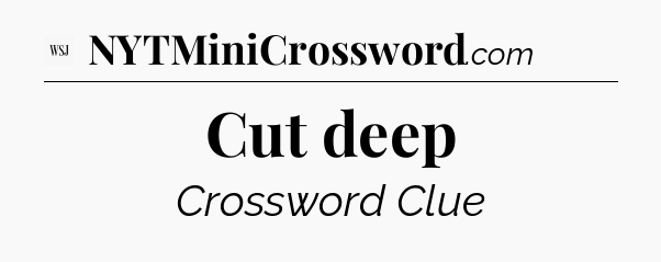 Cut deep - WSJ Crossword