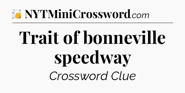 Trait of bonneville speedway - 7 Little Words