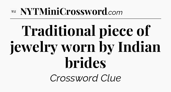 Traditional piece of jewelry worn by Indian brides - WSJ Crossword