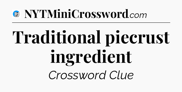Traditional piecrust ingredient Crossword Clue