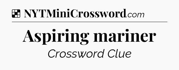 Solution: Aspiring mariner - NYT Crossword