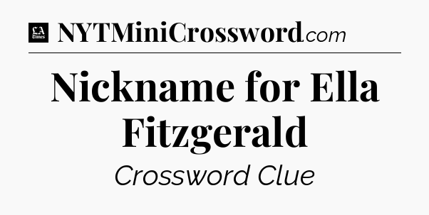 Nickname for Ella Fitzgerald - LA Times Crossword